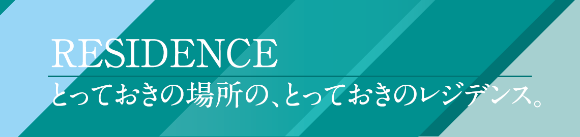 RESIDENCE とっておきの場所の、とっておきのレジデンス。